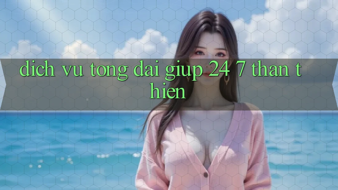 Dịch Vụ Tổng đài giúp 24/7 Thân Thiện