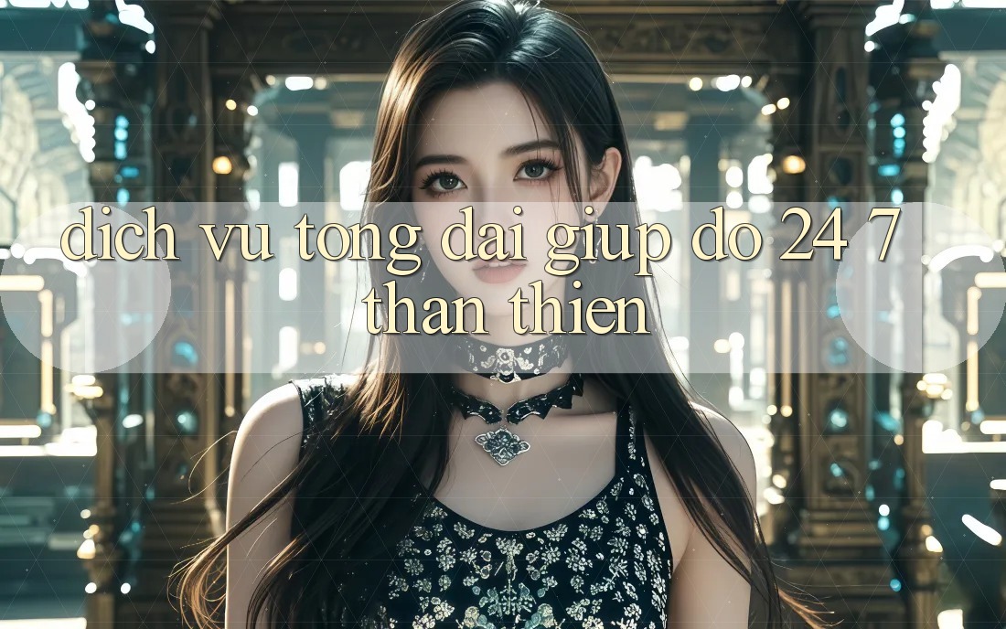 Dịch Vụ Tổng đài giúp đỡ 24/7 Thân Thiện