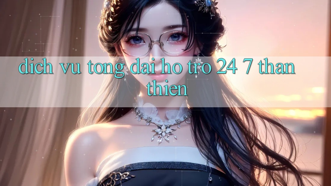 Dịch Vụ Tổng đài hỗ trợ 24/7 Thân Thiện Dịch Vụ Tổng đài hỗ trợ 24/7 Thân Thiện