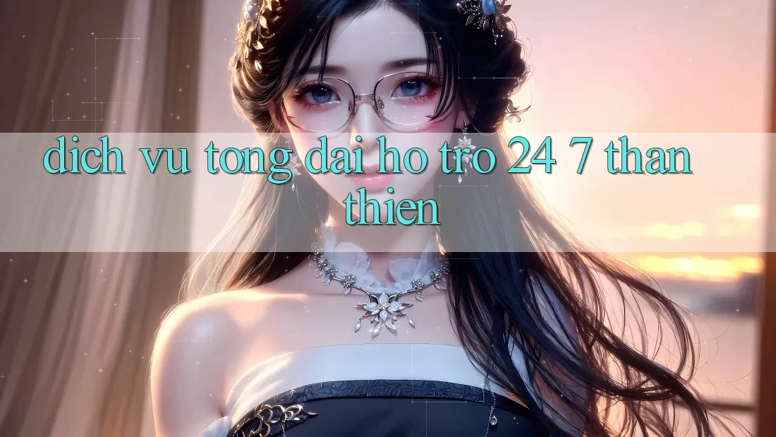Dịch Vụ Tổng đài hỗ trợ 24/7 Thân Thiện