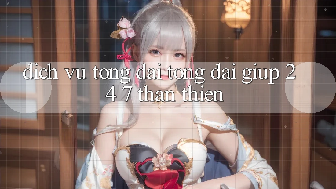 Dịch Vụ Tổng đài tổng đài giúp 24/7 Thân Thiện