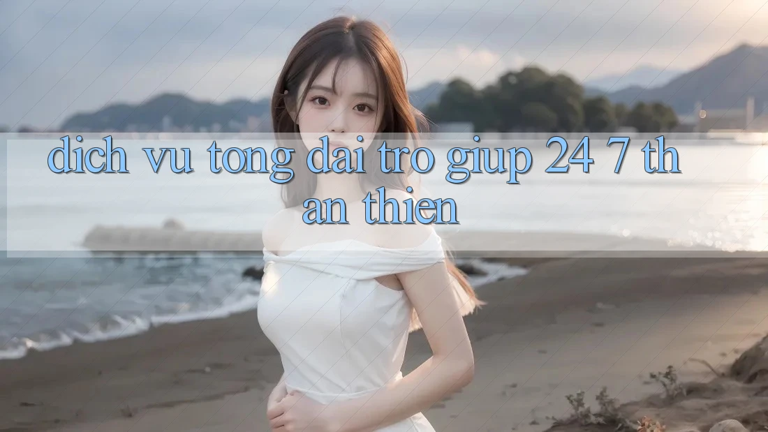 Dịch Vụ Tổng đài trợ giúp 24/7 Thân Thiện