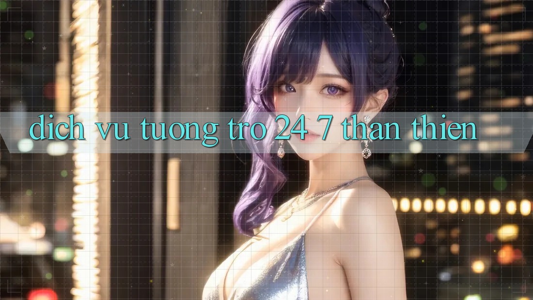 Dịch Vụ Tương trợ 24/7 Thân Thiện