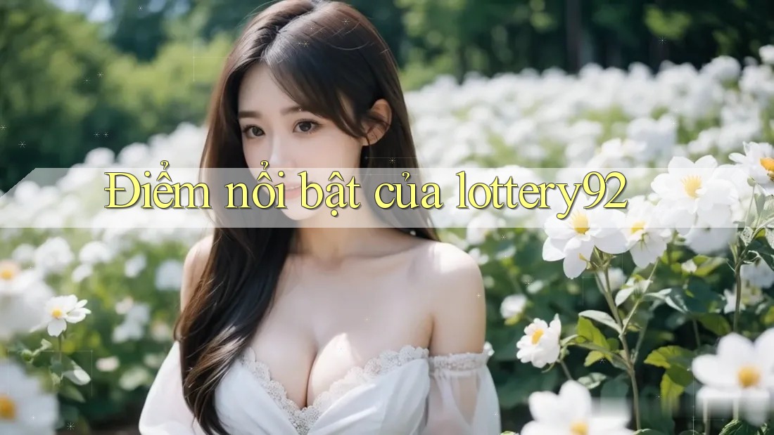 Điểm nổi bật của lottery92