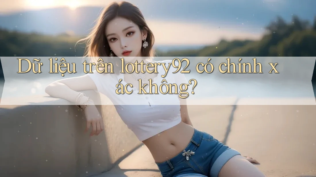 Dữ liệu trên lottery92 có chính xác không? Dữ liệu trên lottery92 có chính xác không?