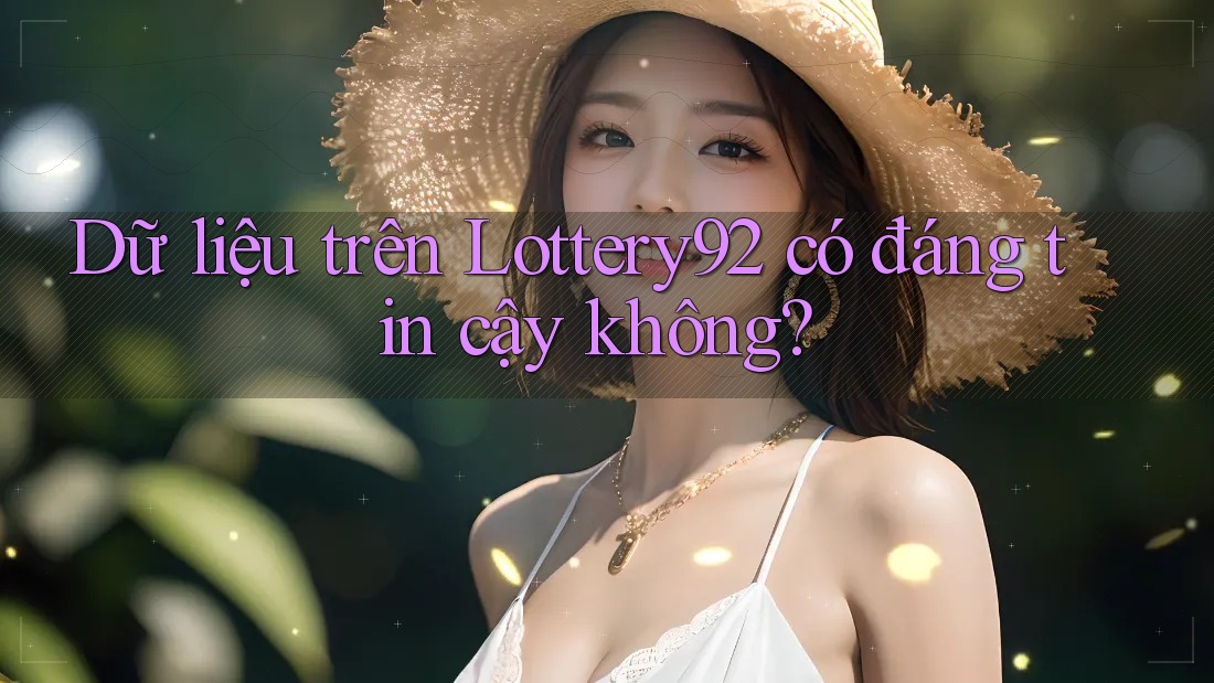 Dữ liệu trên lottery92 có đáng tin cậy không? Dữ liệu trên lottery92 có đáng tin cậy không?