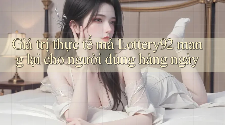 Giá trị thực tế mà Lottery92 mang lại cho người dùng hàng ngày Giá trị thực tế mà Lottery92 mang lại cho người dùng hàng ngày