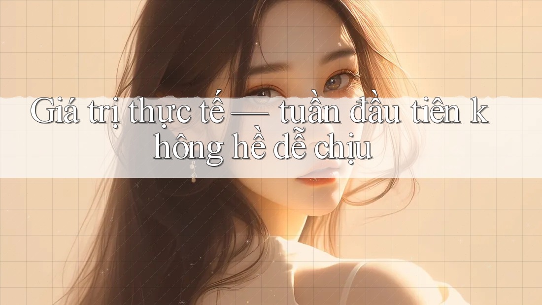 Giá trị thực tế — tuần đầu tiên không hề dễ chịu