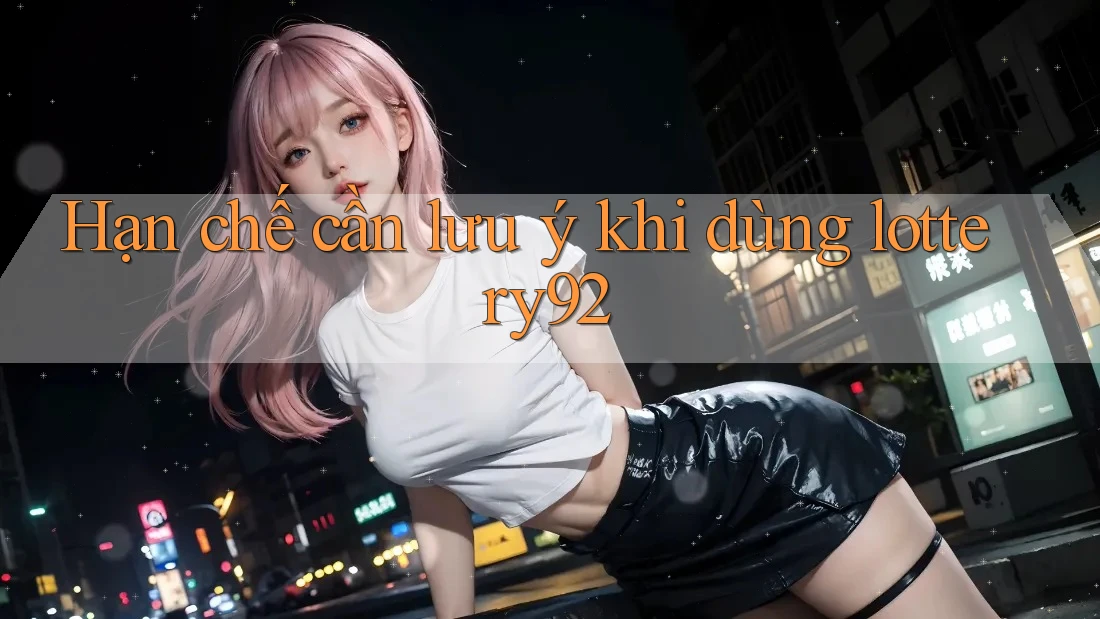 Hạn chế cần lưu ý khi dùng lottery92