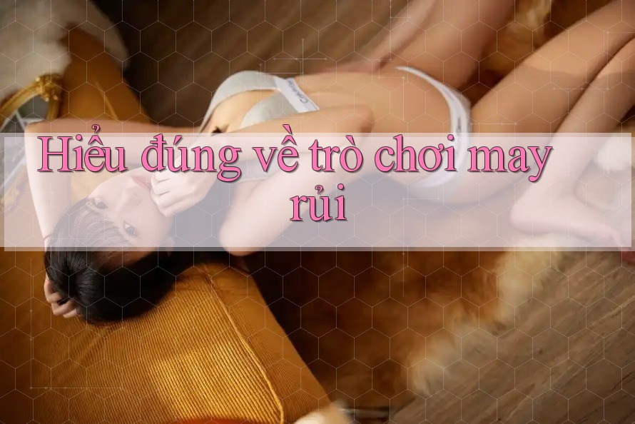 Hiểu Đúng Về Trò Chơi May Rủi