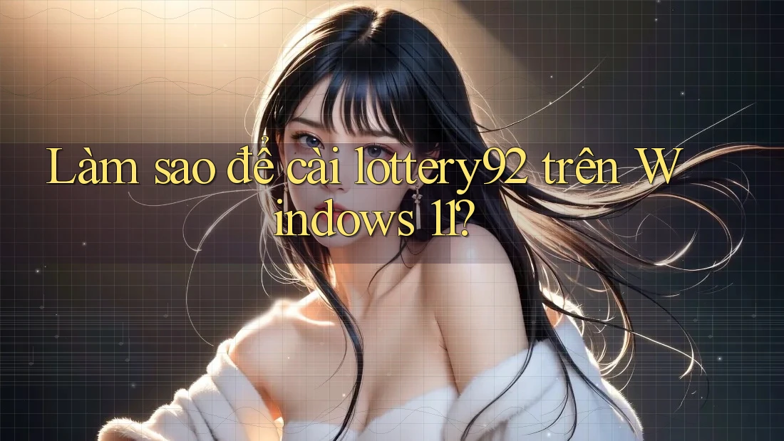 Làm sao để cài lottery92 trên Windows 11?