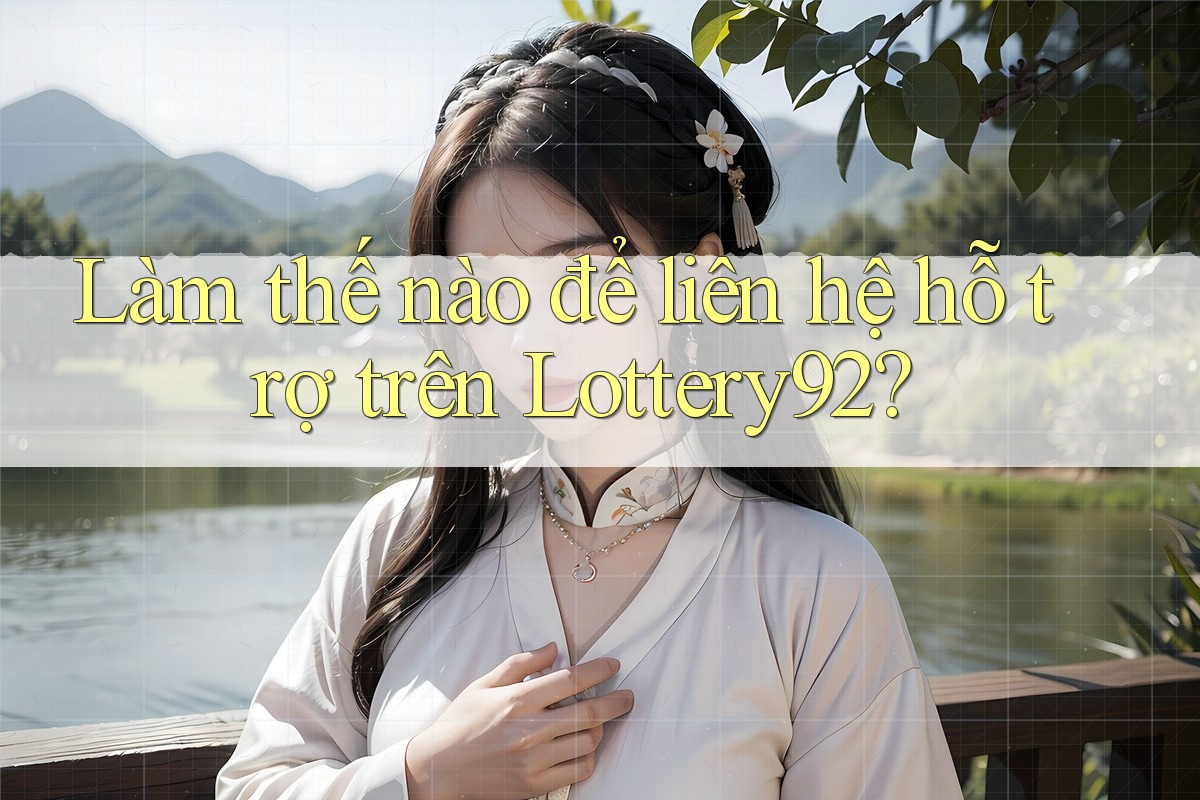 Làm thế nào để liên hệ hỗ trợ trên Lottery92?