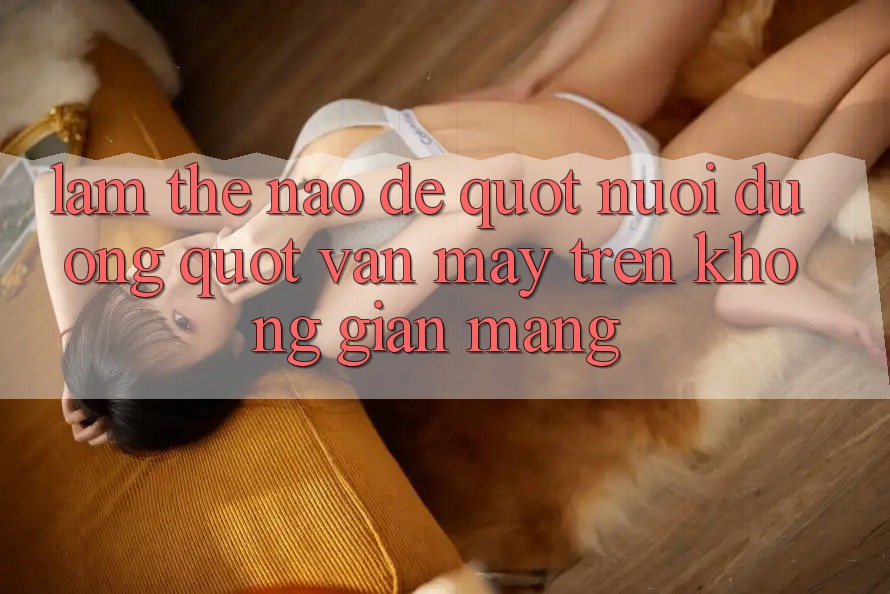 Làm thế nào để " nuôi dưỡng" vận may trên không gian mạng?