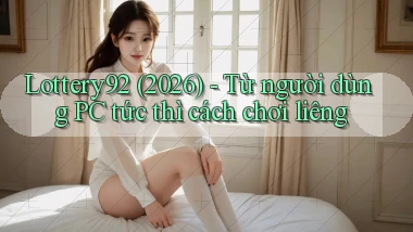 Lottery92 (2026)   từ người dùng PC tức thì cách chơi liêng