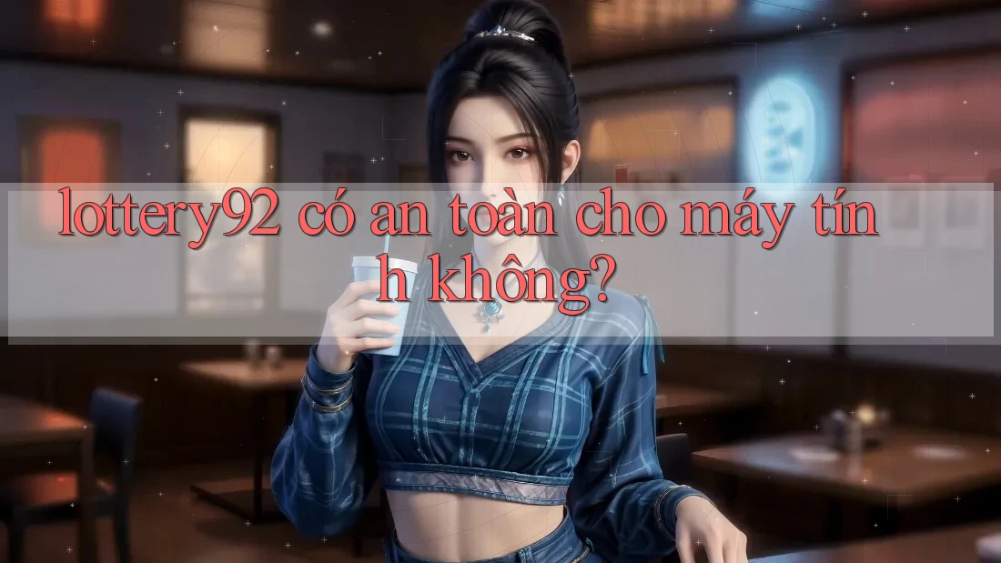 lottery92 có an toàn cho máy tính không? lottery92 có an toàn cho máy tính không?