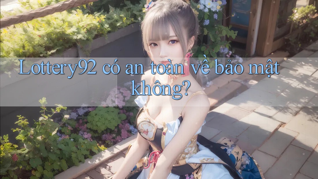 Lottery92 có an toàn về bảo mật không?