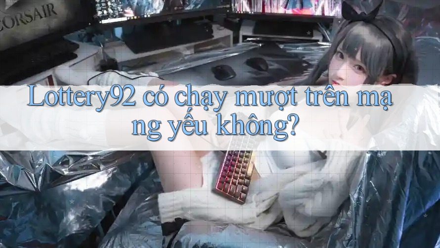 Lottery92 có chạy mượt trên mạng yếu không?