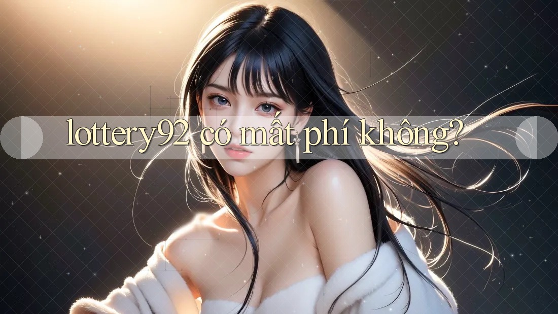 lottery92 có mất phí không? lottery92 có mất phí không?