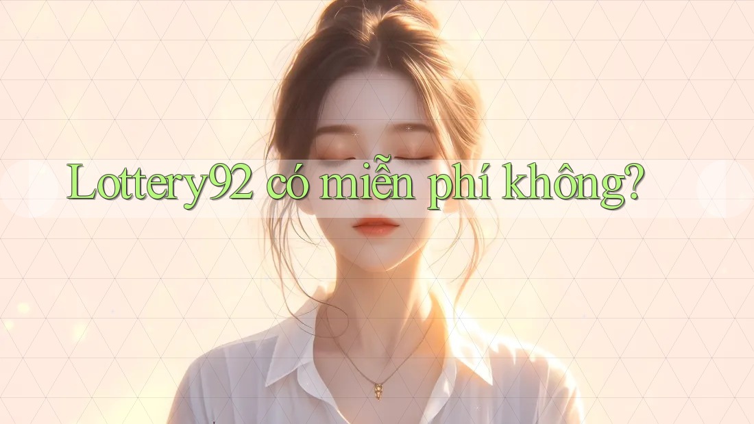 lottery92 có miễn phí không? lottery92 có miễn phí không?
