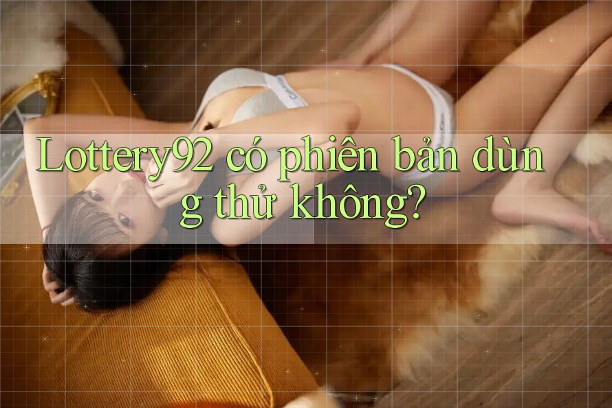 Lottery92 có phiên bản dùng thử không?