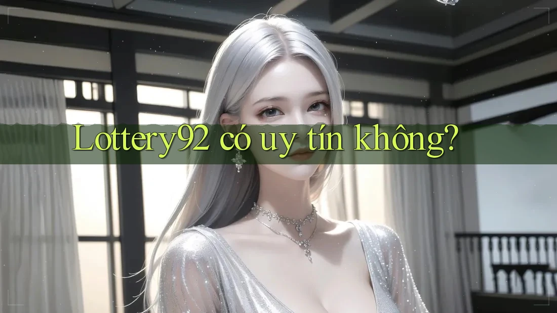 Lottery92 có uy tín không? Lottery92 có uy tín không?