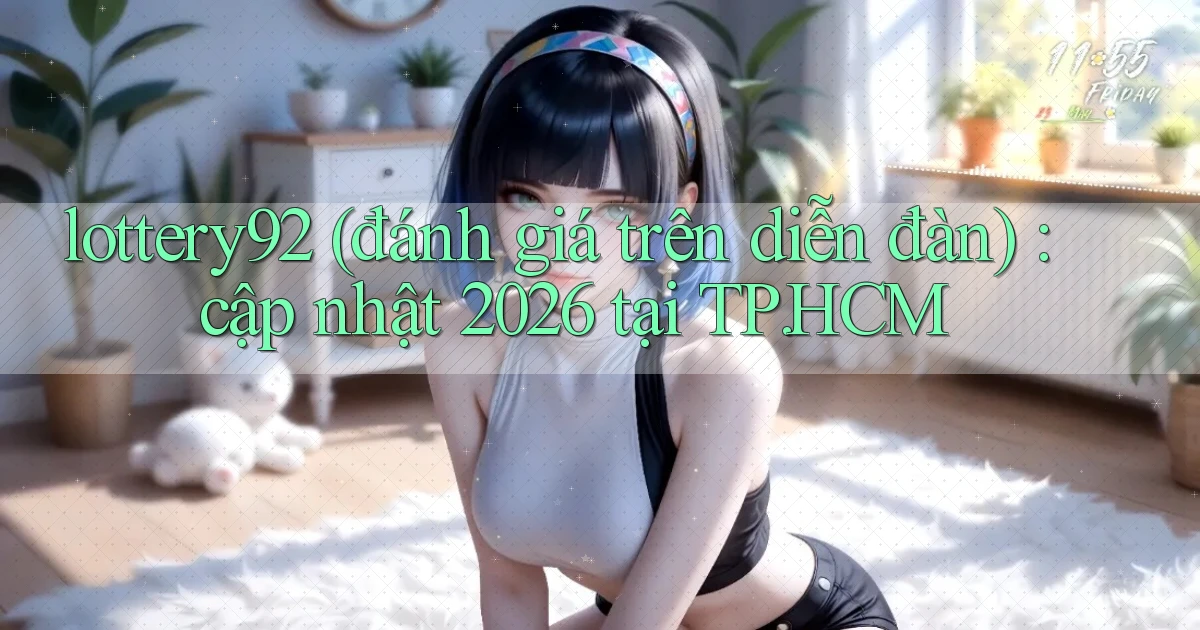 lottery92 (đánh giá trên diễn đàn) cập nhật 2026 tại TP.HCM