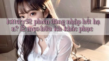 lottery92 phiên đăng nhập hết hạn 12 mẹo hữu ích khắc phục