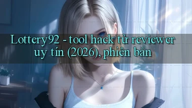 Lottery92   tool hack từ reviewer uy tín (2026), phiên bản