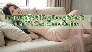 lottery92   Ứng Dụng 2026 Để Tải Và Chơi Game Online
