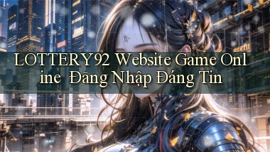 lottery92   Website Game Online ｜ Đăng Nhập Đáng Tin