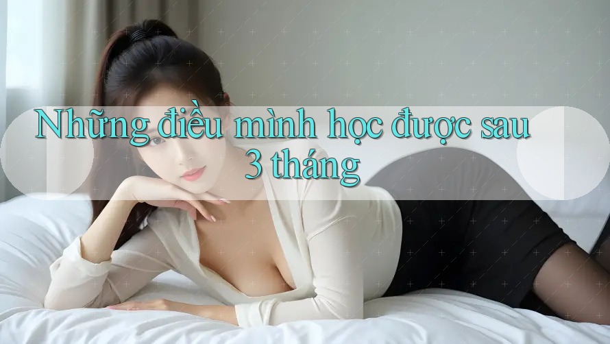 Những điều mình học được sau 3 tháng Những điều mình học được sau 3 tháng