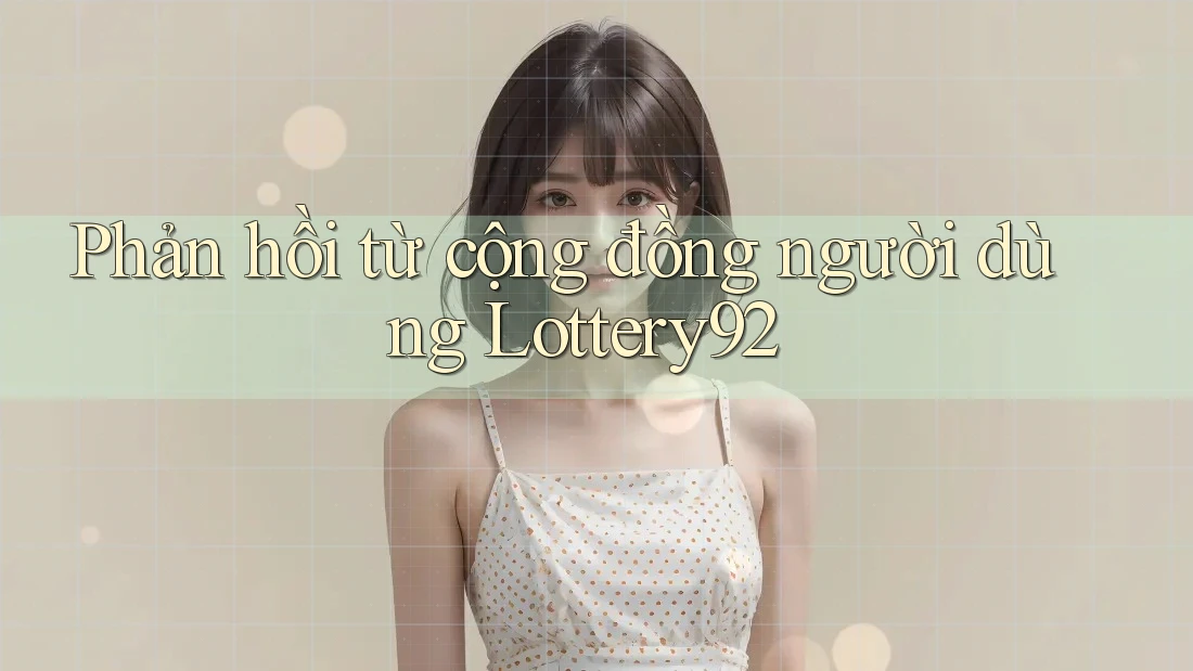 Phản hồi từ cộng đồng người dùng lottery92 Phản hồi từ cộng đồng người dùng lottery92