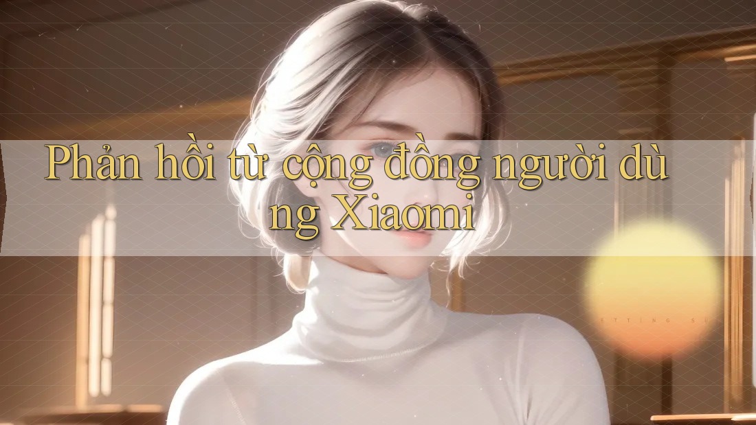 Phản hồi từ cộng đồng người dùng Xiaomi