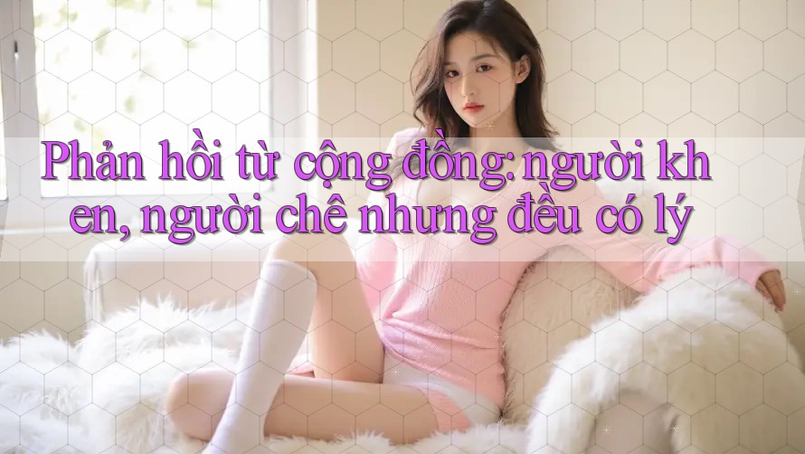 Phản hồi từ cộng đồng: người khen, người chê nhưng đều có lý