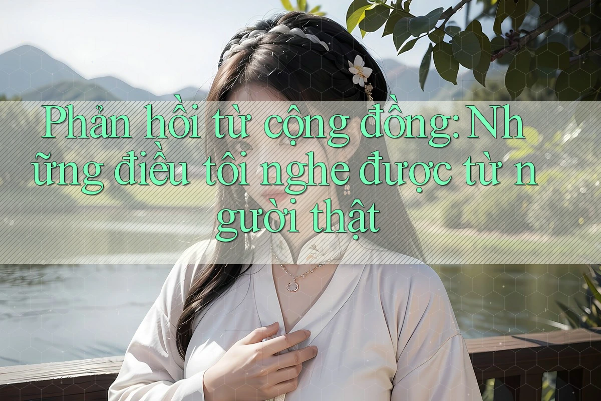 Phản hồi từ cộng đồng: Những điều tôi nghe được từ người thật
