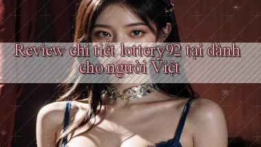 Review chi tiết lottery92 tại dành cho người Việt