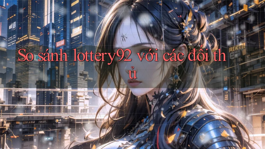So sánh lottery92 với các đối thủ