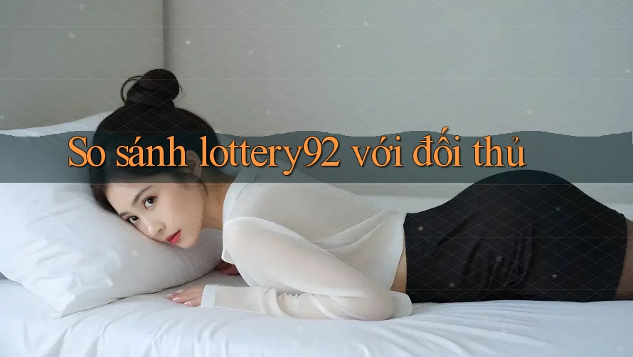So sánh lottery92 với đối thủ