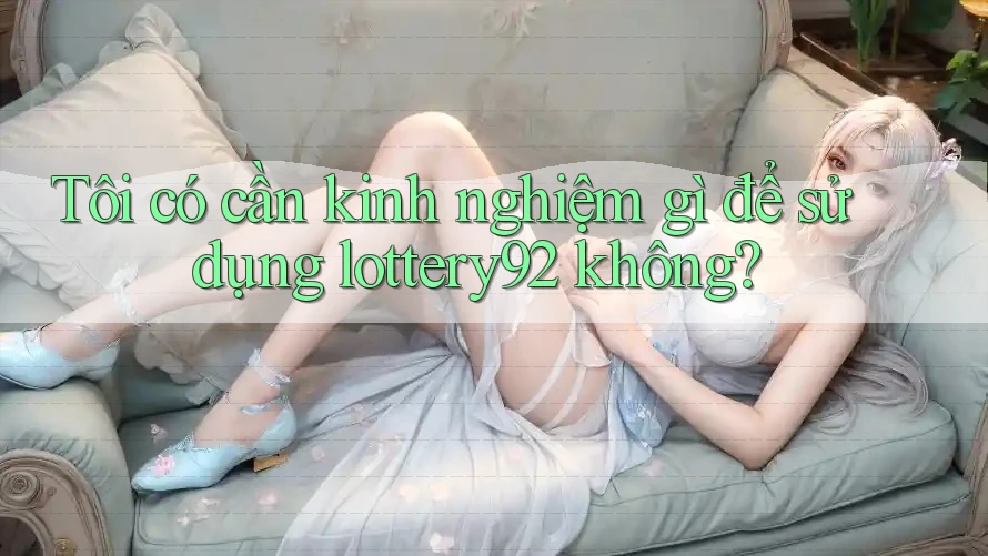 Tôi có cần kinh nghiệm gì để sử dụng lottery92 không?