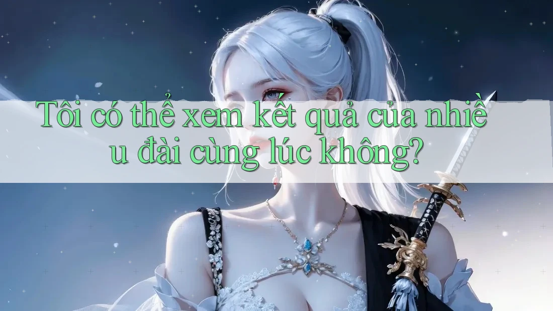 Tôi có thể xem kết quả của nhiều đài cùng lúc không?