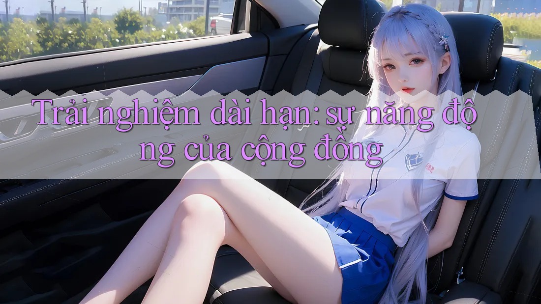 Trải nghiệm dài hạn: sự năng động của cộng đồng Trải nghiệm dài hạn: sự năng động của cộng đồng