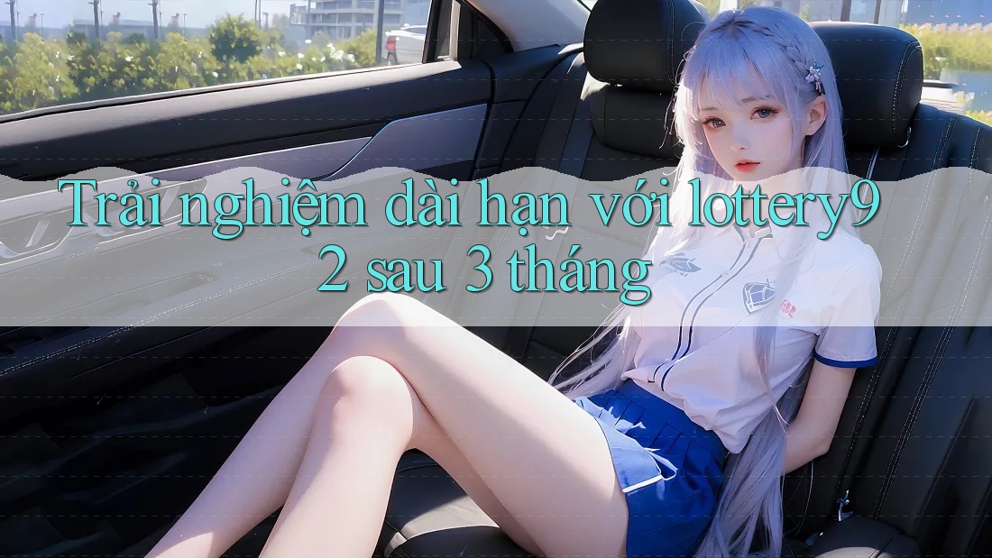 Trải nghiệm dài hạn với lottery92 sau 3 tháng Trải nghiệm dài hạn với lottery92 sau 3 tháng