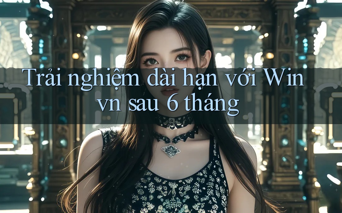 Trải nghiệm dài hạn với Winvn sau 6 tháng