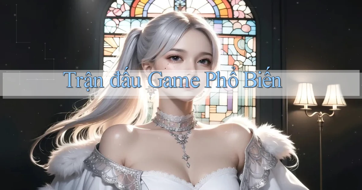 Trận đấu Game phổ biến