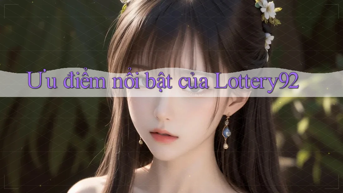 Ưu điểm nổi bật của lottery92 Ưu điểm nổi bật của lottery92