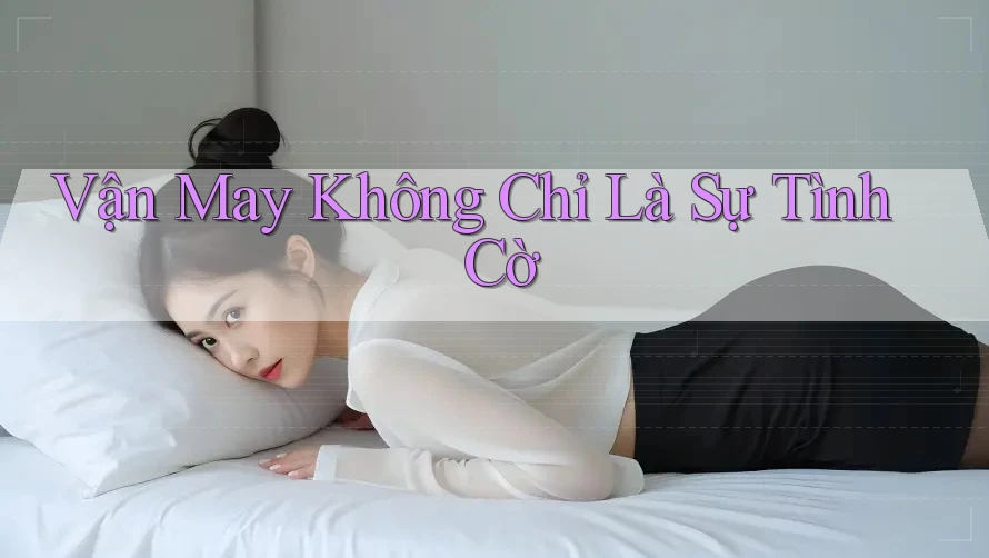 Vận May Không Chỉ Là Sự Tình Cờ Vận May Không Chỉ Là Sự Tình Cờ