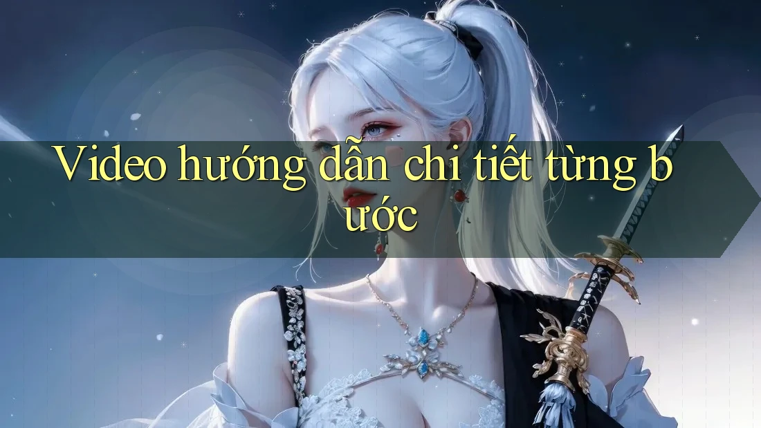 Video hướng dẫn chi tiết từng bước